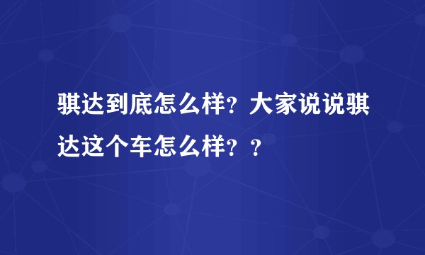骐达到底怎么样？大家说说骐达这个车怎么样？？