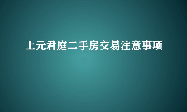 上元君庭二手房交易注意事项