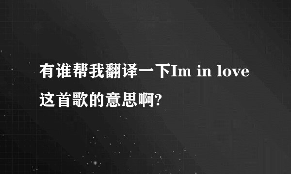 有谁帮我翻译一下Im in love这首歌的意思啊?