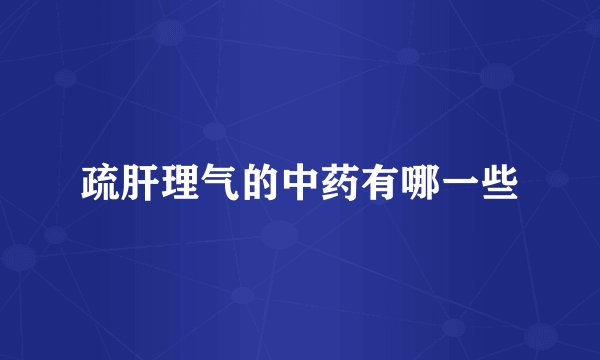 疏肝理气的中药有哪一些