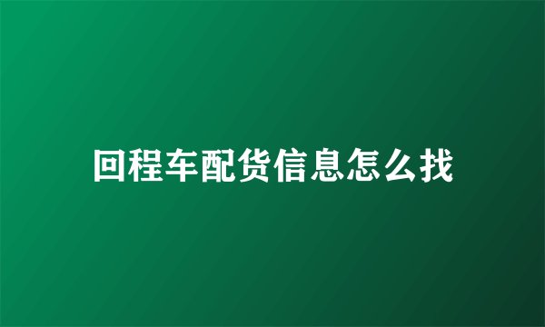 回程车配货信息怎么找