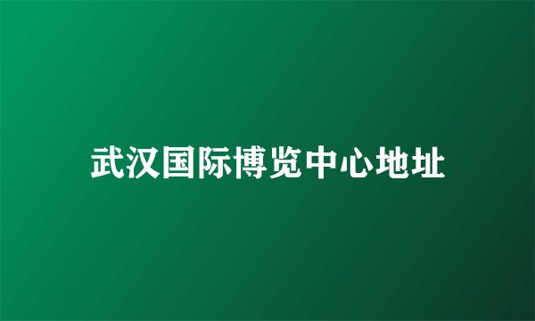 武汉国际博览中心地址