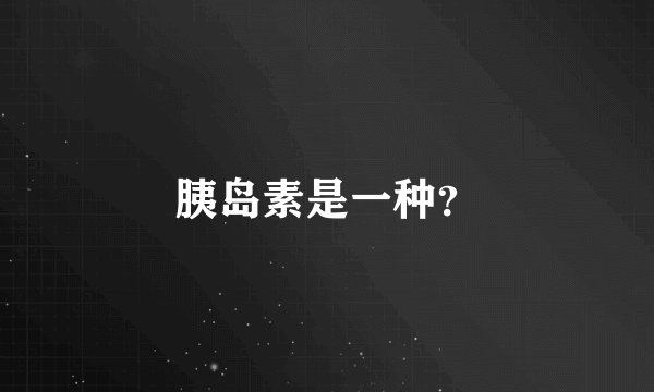 胰岛素是一种？
