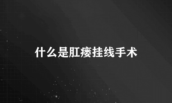 什么是肛瘘挂线手术