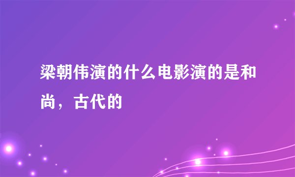 梁朝伟演的什么电影演的是和尚，古代的
