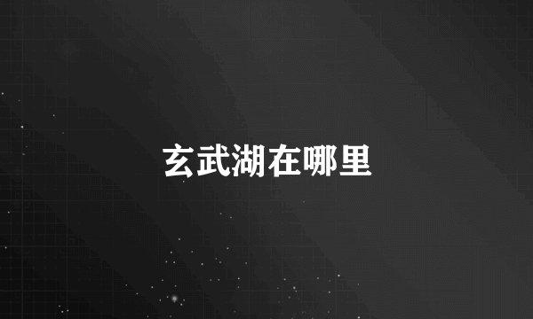 玄武湖在哪里