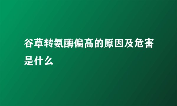 谷草转氨酶偏高的原因及危害是什么