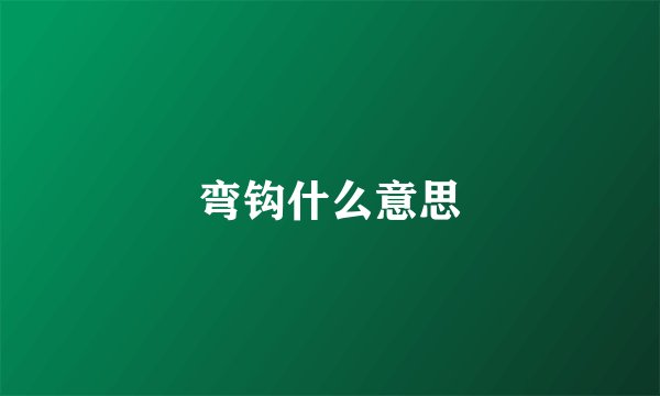 弯钩什么意思