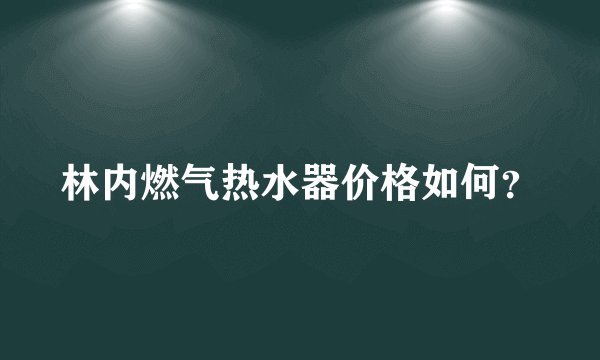 林内燃气热水器价格如何？