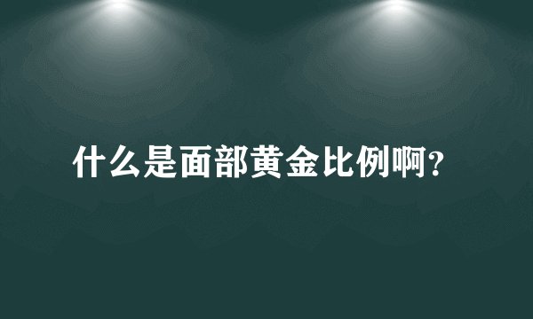 什么是面部黄金比例啊？