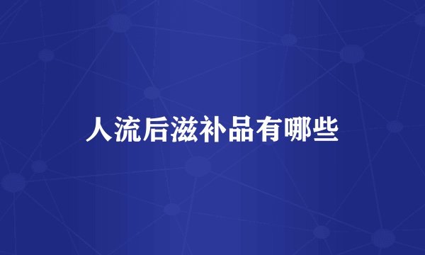 人流后滋补品有哪些