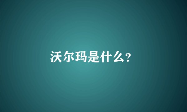 沃尔玛是什么？