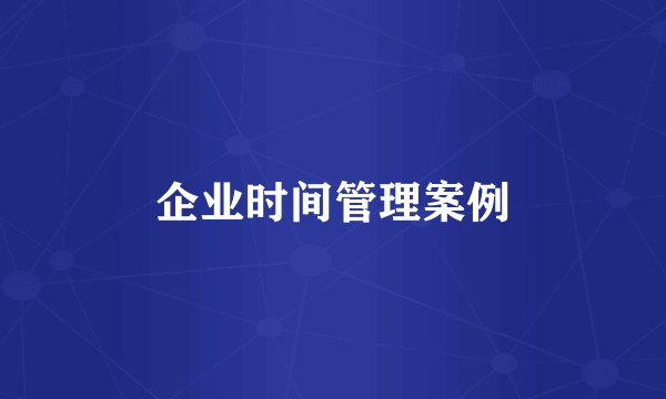 企业时间管理案例