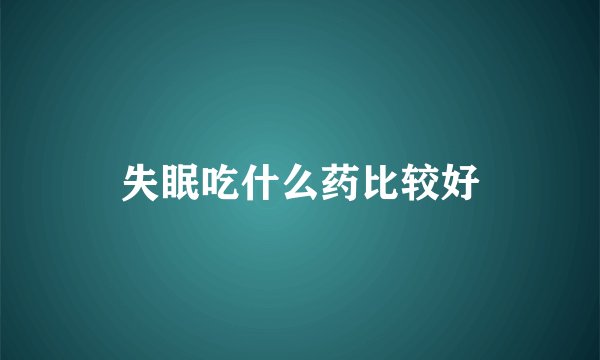 失眠吃什么药比较好