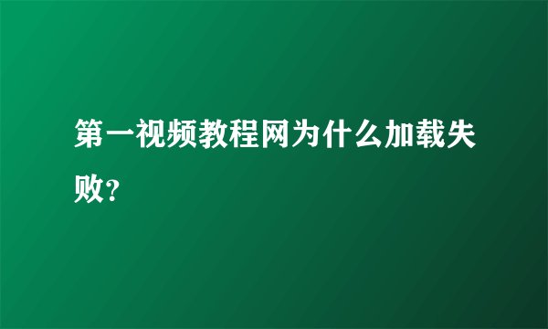 第一视频教程网为什么加载失败？