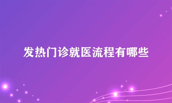 发热门诊就医流程有哪些