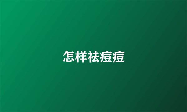 怎样祛痘痘