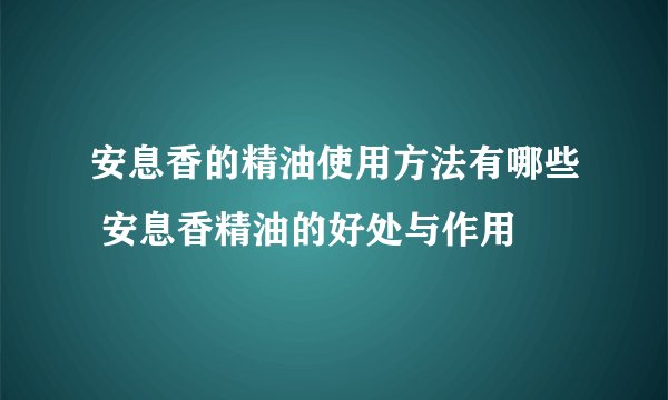 安息香的精油使用方法有哪些 安息香精油的好处与作用