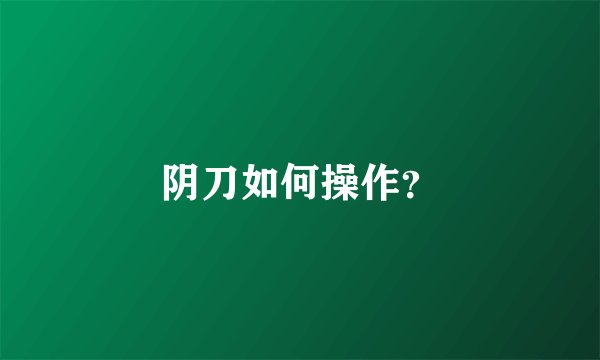 阴刀如何操作？