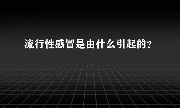 流行性感冒是由什么引起的?