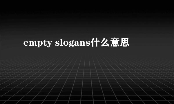 empty slogans什么意思