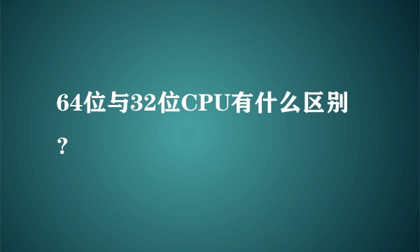 64位与32位CPU有什么区别？
