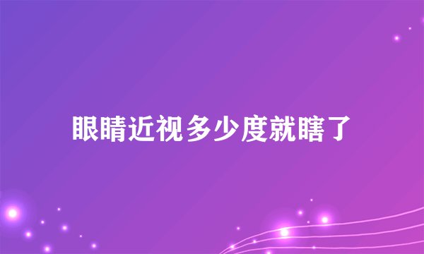 眼睛近视多少度就瞎了
