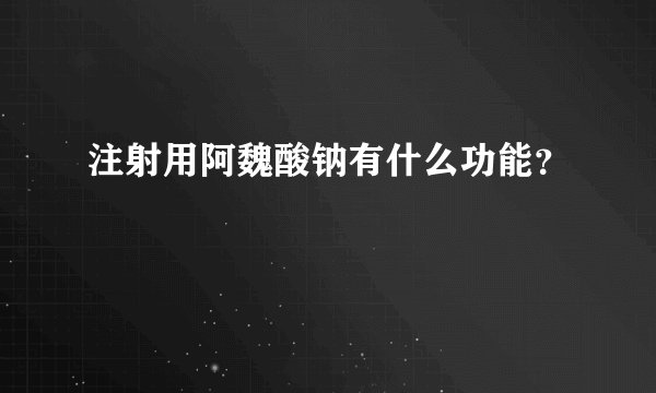 注射用阿魏酸钠有什么功能？