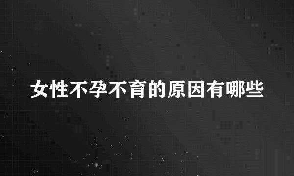 女性不孕不育的原因有哪些