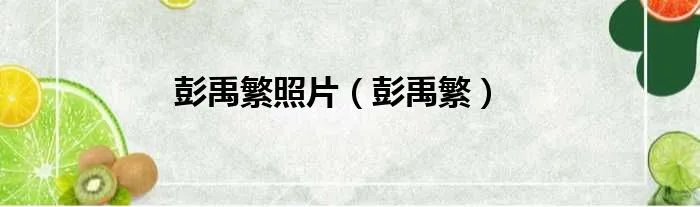 彭禹繁照片（彭禹繁）