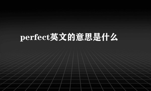 perfect英文的意思是什么