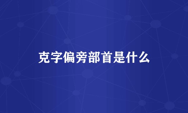 克字偏旁部首是什么