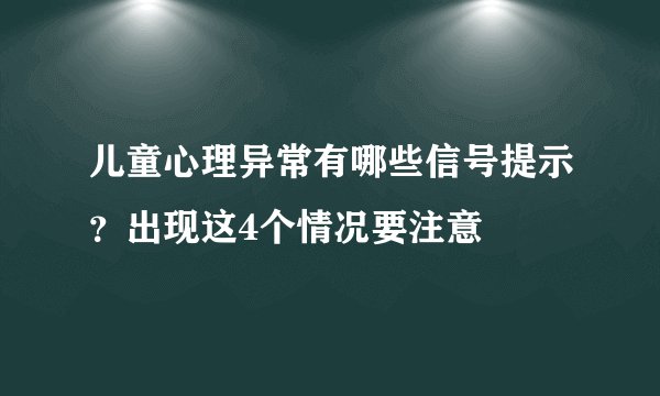儿童心理异常有哪些信号提示？出现这4个情况要注意