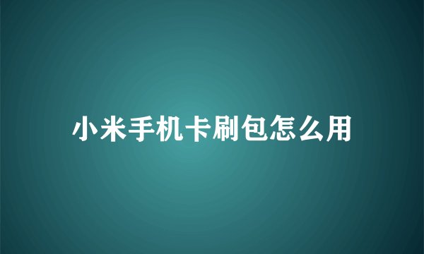 小米手机卡刷包怎么用