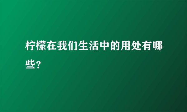 柠檬在我们生活中的用处有哪些？