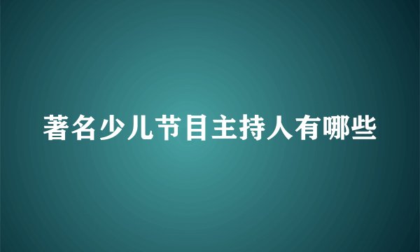 著名少儿节目主持人有哪些