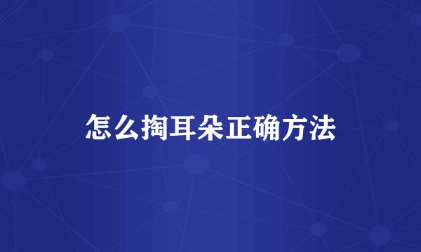 怎么掏耳朵正确方法