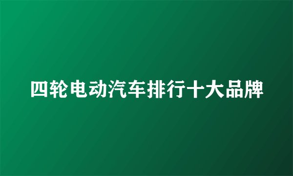 四轮电动汽车排行十大品牌