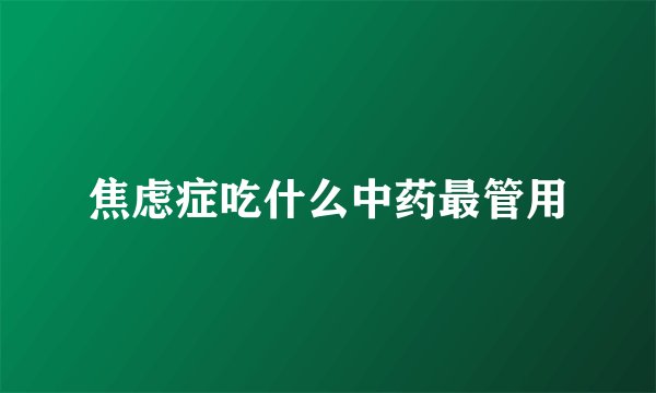 焦虑症吃什么中药最管用