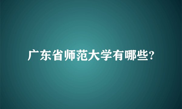 广东省师范大学有哪些?