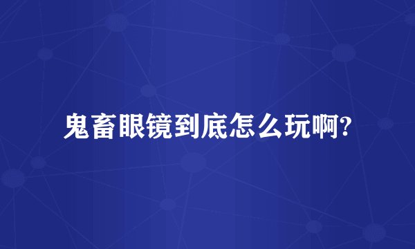 鬼畜眼镜到底怎么玩啊?