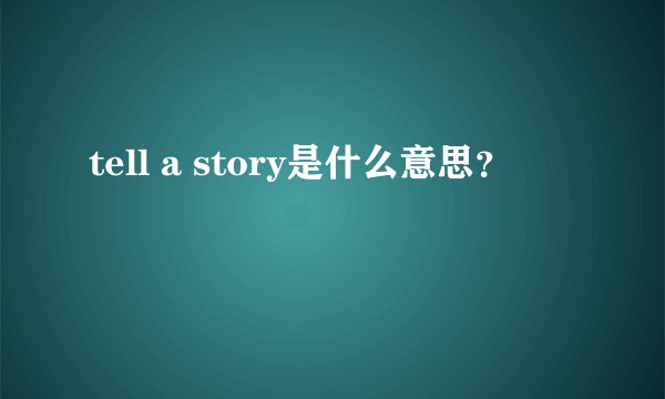 tell a story是什么意思？