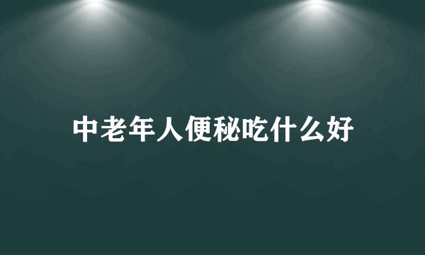 中老年人便秘吃什么好