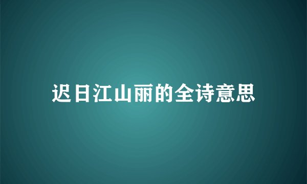 迟日江山丽的全诗意思