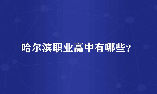 哈尔滨职业高中有哪些？