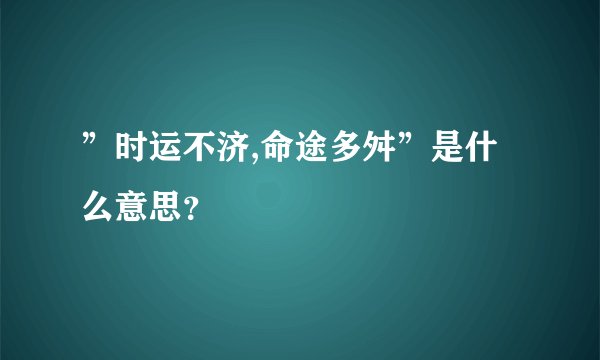 ”时运不济,命途多舛”是什么意思？