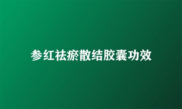 参红祛瘀散结胶囊功效