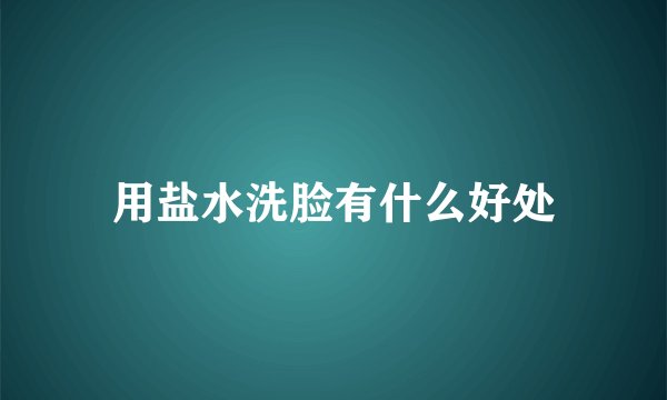 用盐水洗脸有什么好处