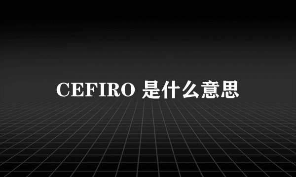 CEFIRO 是什么意思