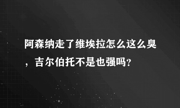 阿森纳走了维埃拉怎么这么臭，吉尔伯托不是也强吗？